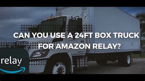 How does Amazon Relay work. . Can you use a 24ft box truck for amazon relay